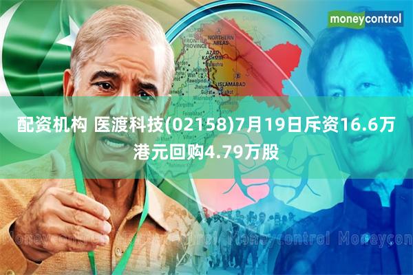 配资机构 医渡科技(02158)7月19日斥资16.6万港元回购4.79万股