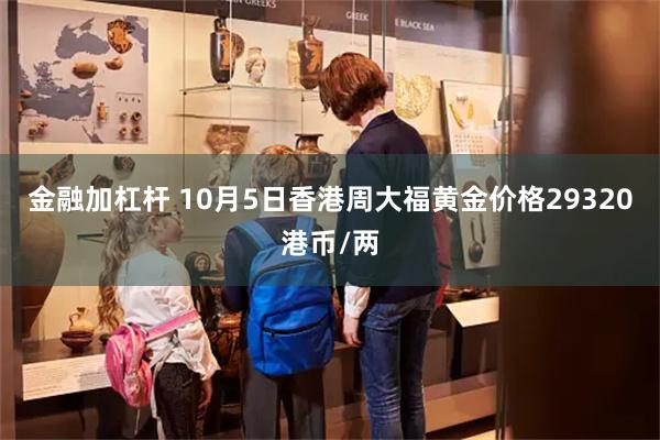 金融加杠杆 10月5日香港周大福黄金价格29320港币/两