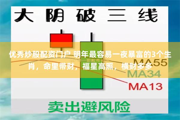 优秀炒股配资门户 明年最容易一夜暴富的3个生肖，命里带财，福星高照，横财多多