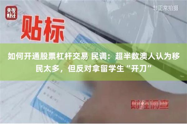 如何开通股票杠杆交易 民调：超半数澳人认为移民太多，但反对拿留学生“开刀”