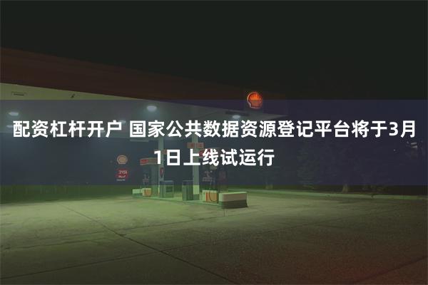 配资杠杆开户 国家公共数据资源登记平台将于3月1日上线试运行